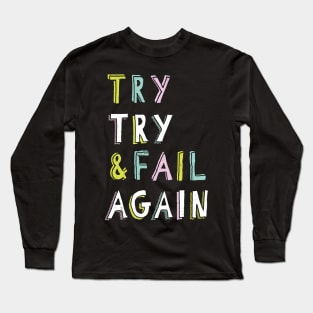 Try & Fail, Try Again Long Sleeve T-Shirt